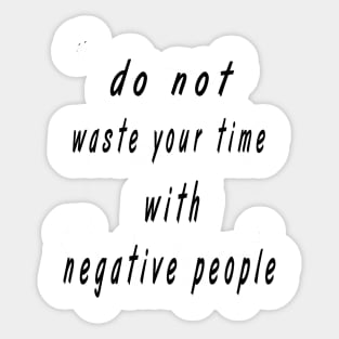 do not wast your time with negative people Sticker